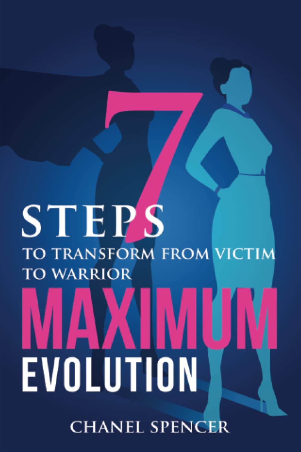 Maximum Evolution: 7 Steps to Transform from Victim to Warrior