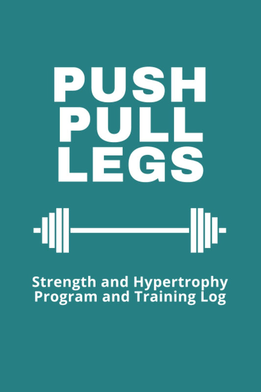 Push Pull Legs Program and Training Log: Strength and Hypertrophy Program and Training Logbook - 3343