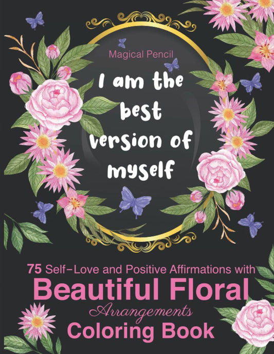 75 Self-Love and Positive Affirmations Inspirational Coloring Book for Adults – Floral Arrangements with Empower, Motivational, Mindfulness and ... Book with Quotes and Floral Arrangements - 2123