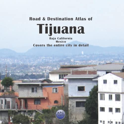 Road & Destination Atlas of Tijuana, Baja California, Mexico: Covers the entire city in detail - 2900