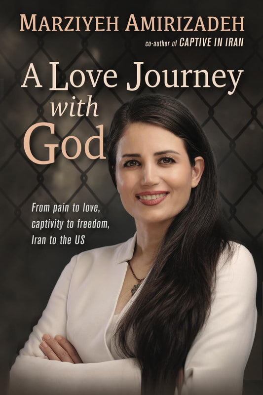 A Love Journey with God: From Pain to Love, Captivity to Freedom, Iran to the US - 8767