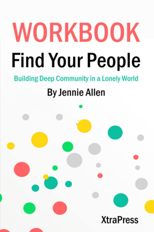 Workbook: Find Your People by Jennie Allen: Building Deep Community in a Lonely World (XtraPress)