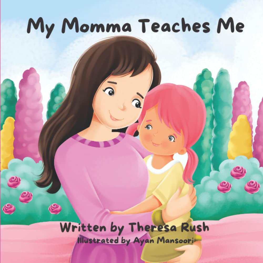 My Momma Teaches Me: A Story of a Little Girl and her Mother - Focused on Prayer, Devotion, Thanksgiving, and Learning Life Skills (perfect for ages 3 to 8)
