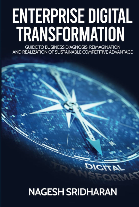 Enterprise Digital Transformation: Your Guide to Business Diagnosis, Reimagination and Realization of Sustainable Competitive Advantage