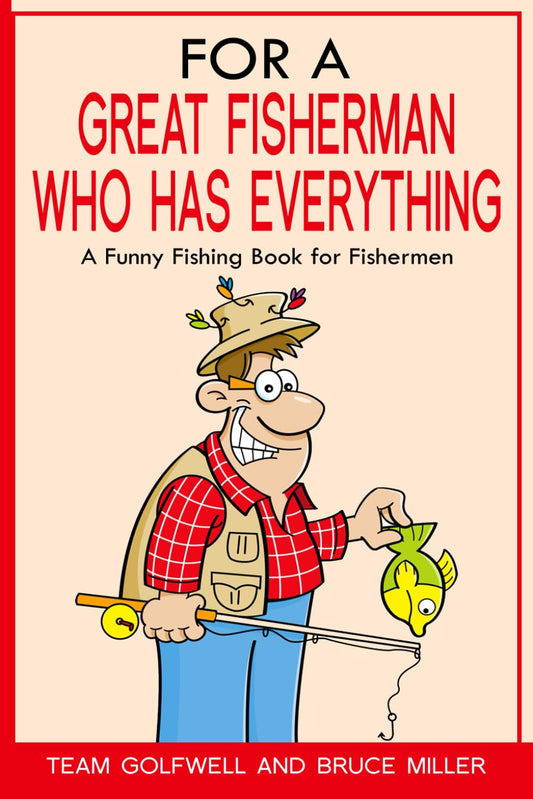 For a Great Fisherman Who Has Everything: A Funny Fishing Book for Fishermen (For People Who Have Everything Series) - 1769
