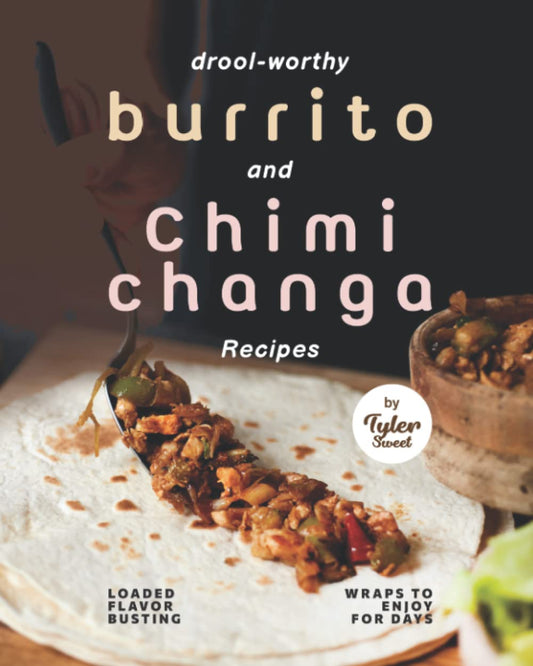 Drool-Worthy Burrito and Chimichanga Recipes: Loaded Flavor-Busting Wraps to Enjoy for Days - 3010