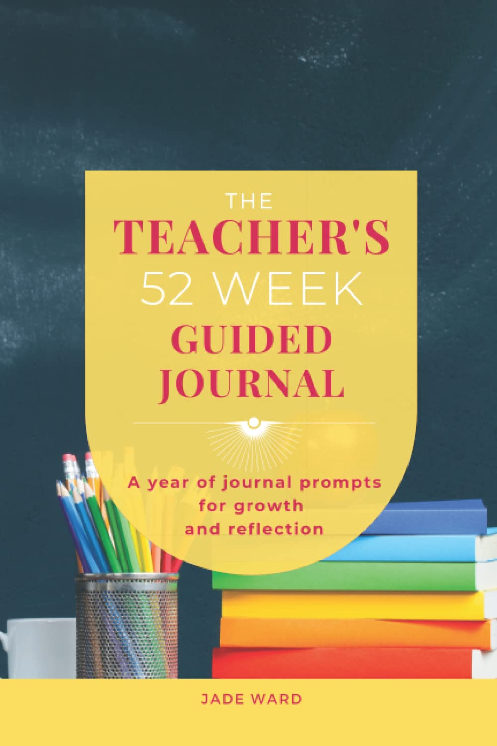 The Teacher's 52 Week Guided Journal: A Year of Journal Prompts for Growth and Reflection - 4178