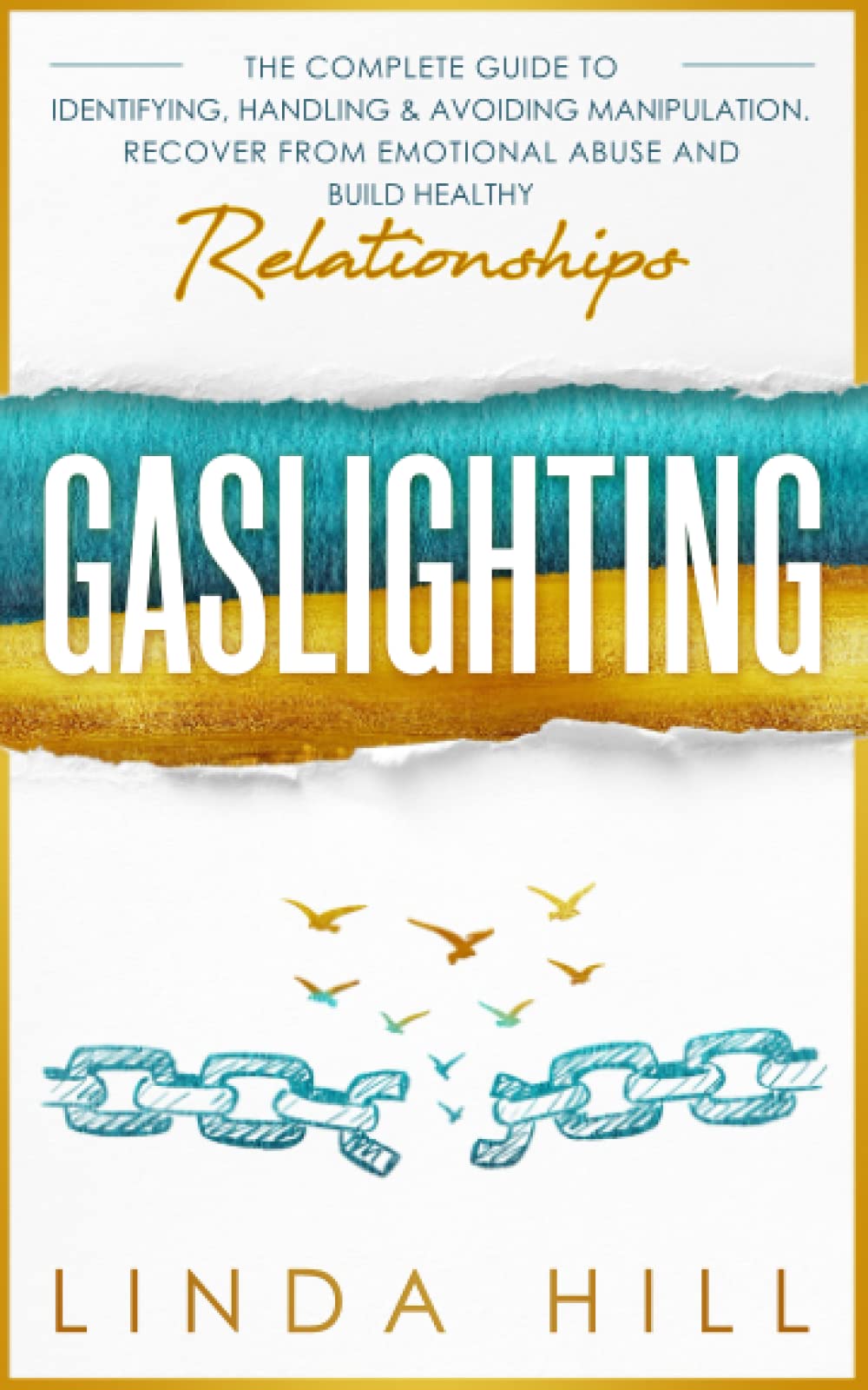 Gaslighting: The Complete Guide to Identifying, Handling & Avoiding Manipulation. Recover from Emotional Abuse and Build Healthy Relationships (Break Free and Recover from Unhealthy Relationships)