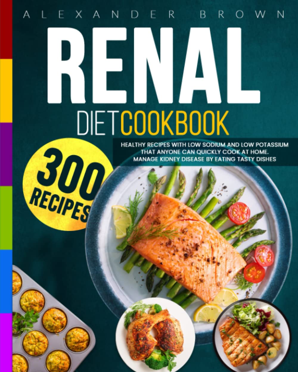 Renal Diet Cookbook: Healthy Recipes With Low Sodium And Low Potassium Than Anyone Can Quickly Cook At Home. Manage Kidney Disease By Eating Tasty Dishes - 8814