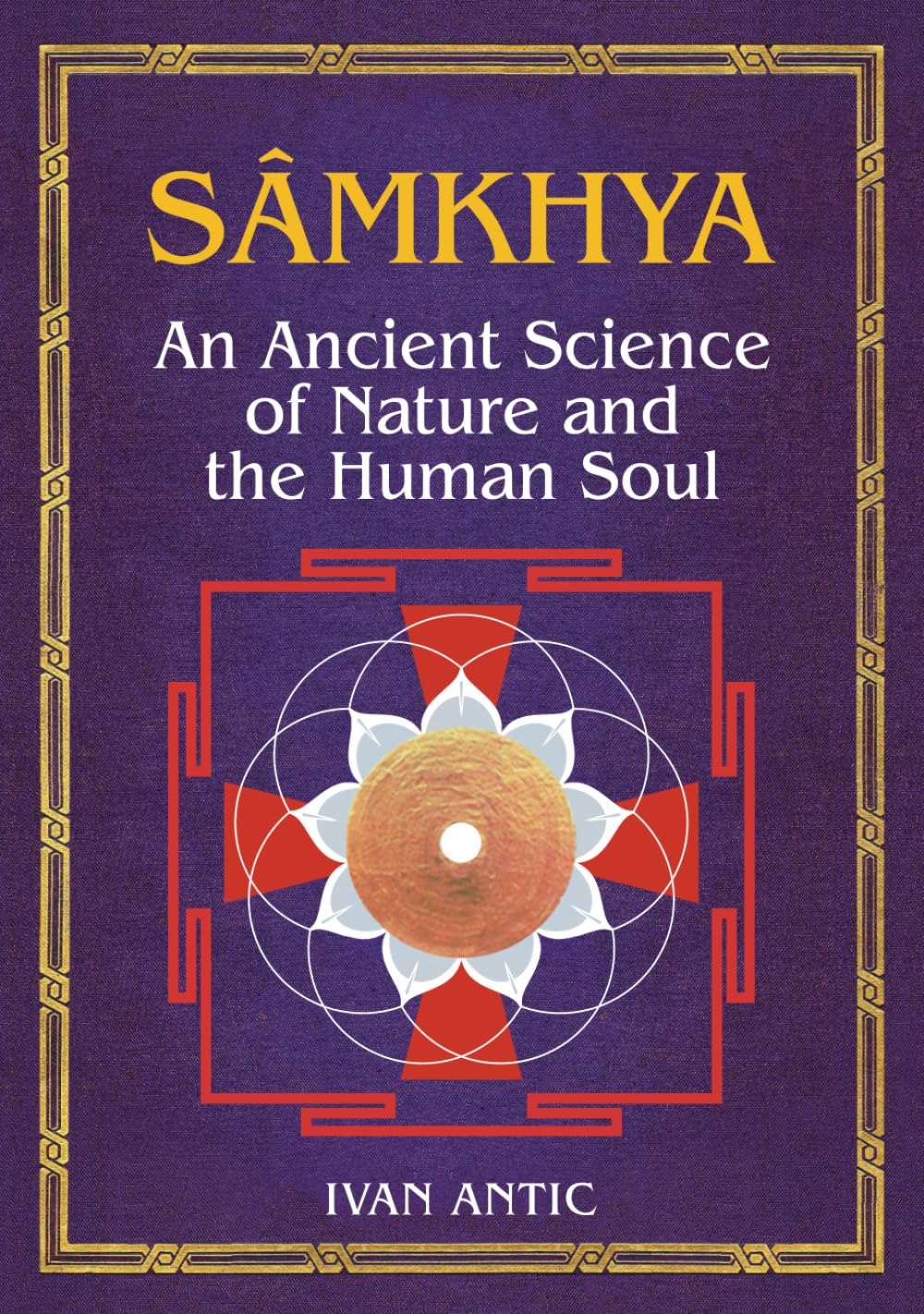 Samkhya: An Ancient Science of Nature and the Human Soul (Existence - Consciousness - Bliss)