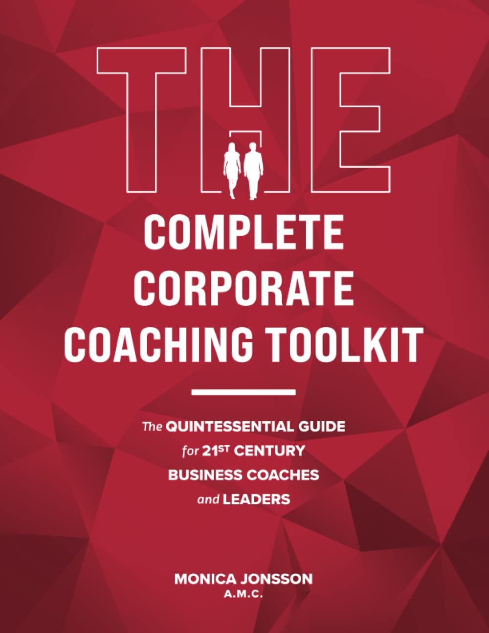 The Complete Corporate Coaching Toolkit: The Quintessential Guide for 21st Century Business Coaches and Leaders