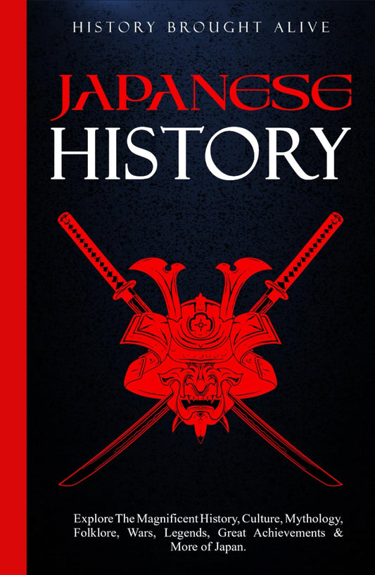 Japanese History: Explore The Magnificent History, Culture, Mythology, Folklore, Wars, Legends, Great Achievements & More Of Japan - 4007