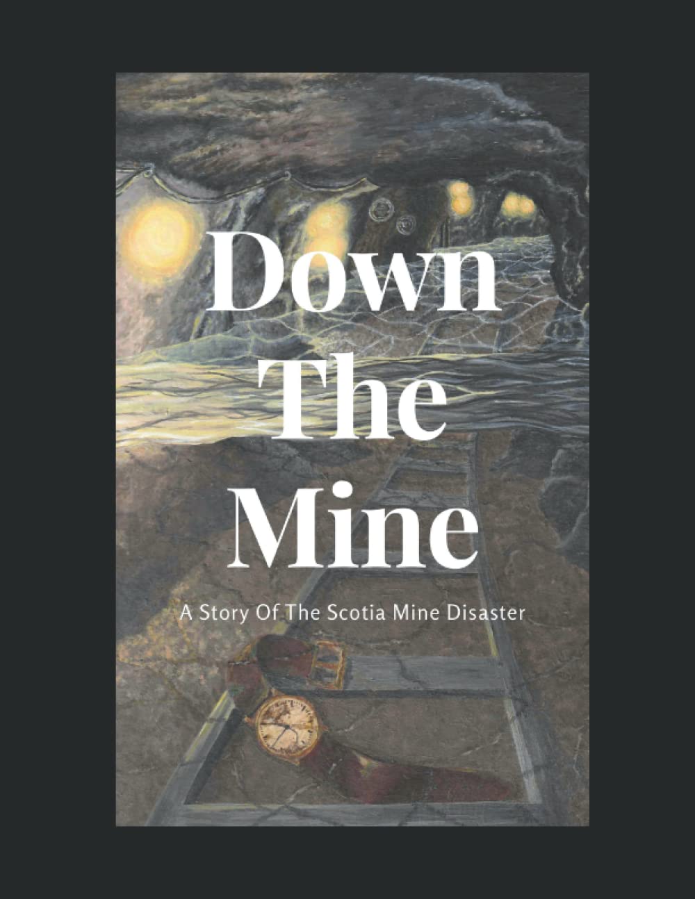Down The Mine: Based On The Events Of The Scotia Mine Disaster