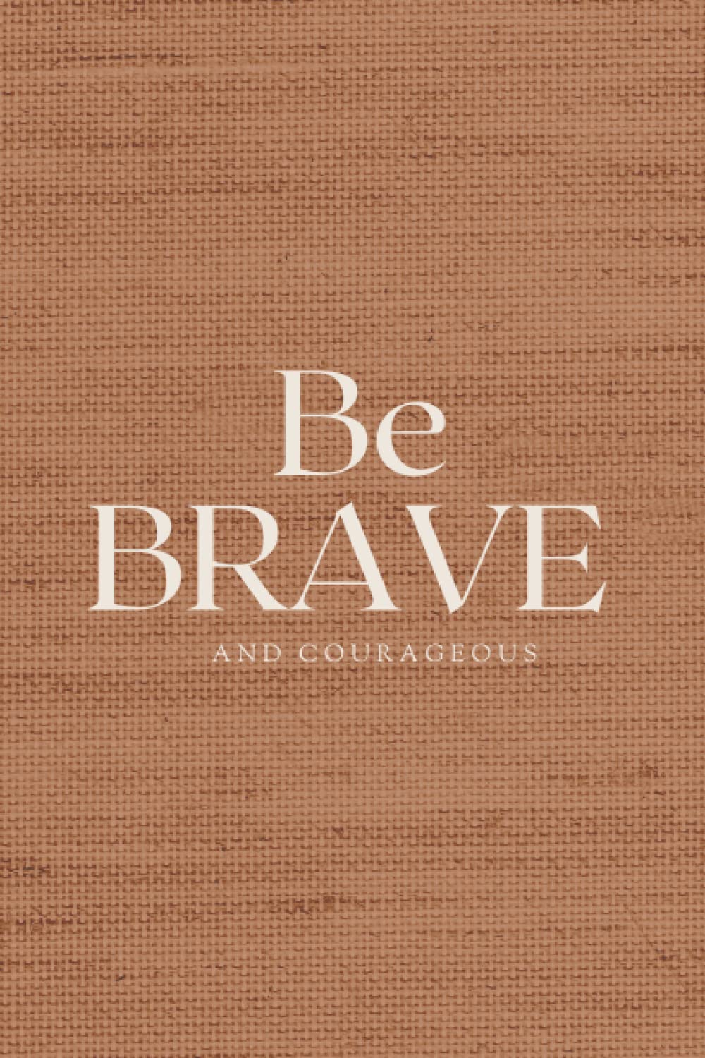 Be BRAVE and COURAGEOUS Journal