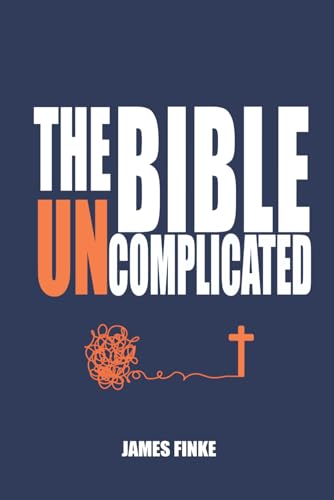 The Bible Uncomplicated: A Christian Business Case for Why We Believe (Christianity Uncomplicated) - 3137