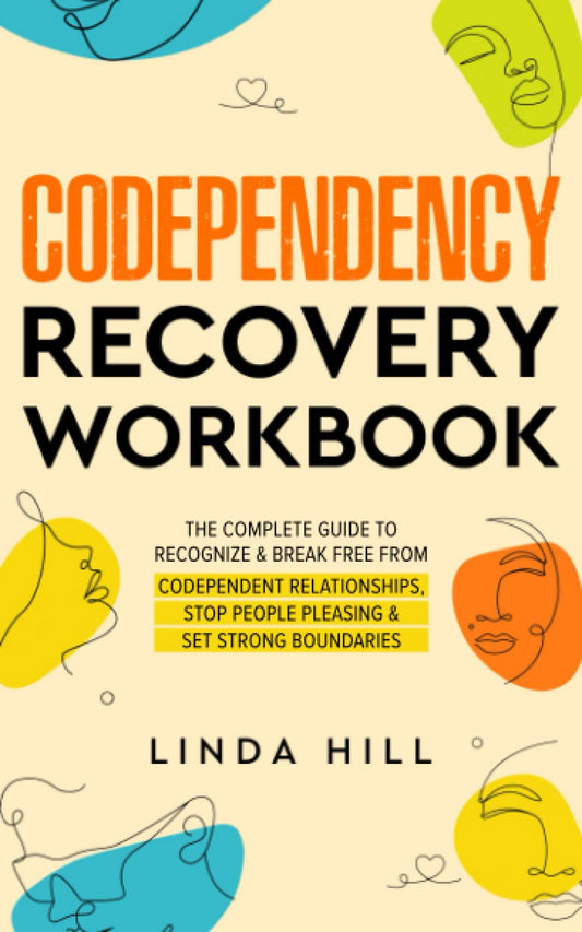 Codependency Recovery Workbook: The Complete Guide to Recognize & Break Free from Codependent Relationships, Stop People Pleasing and Set Strong ... and Recover from Unhealthy Relationships) - 9931