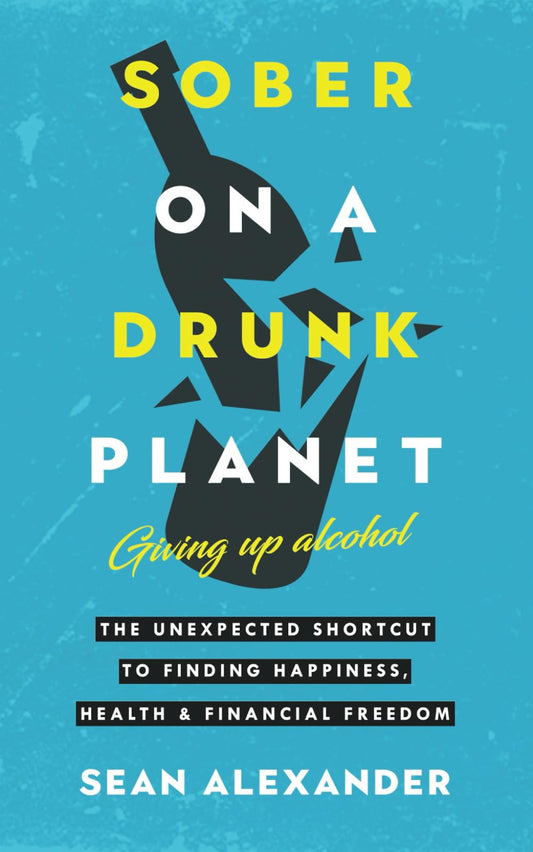 Sober On A Drunk Planet: Giving Up Alcohol. The Unexpected Shortcut to Finding Happiness, Health and Financial Freedom (Quit Lit Sobriety Series) - 9522