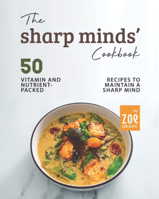 The Sharp Minds' Cookbook: 50 Vitamin and Nutrient-Packed Recipes to Maintain a Sharp Mind - 7783