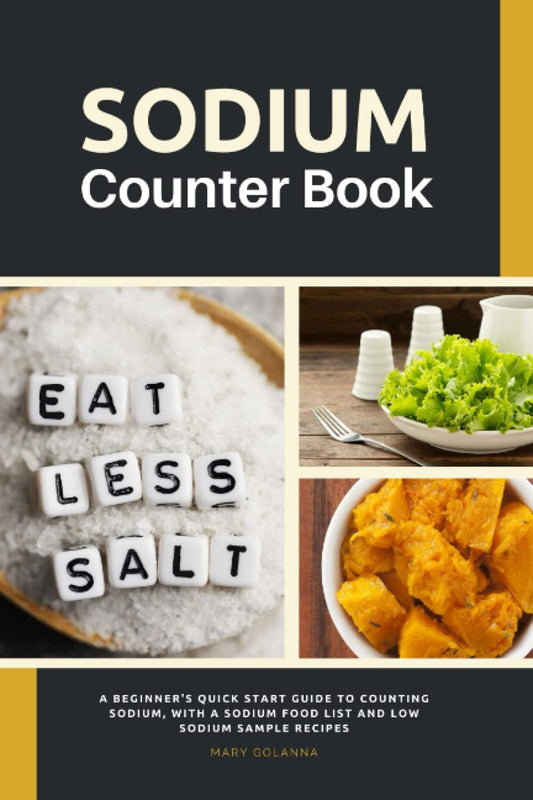 Sodium Counter Book: A Beginner's Quick Start Guide to Counting Sodium, With a Sodium Food List and Low Sodium Sample Recipes - 7018
