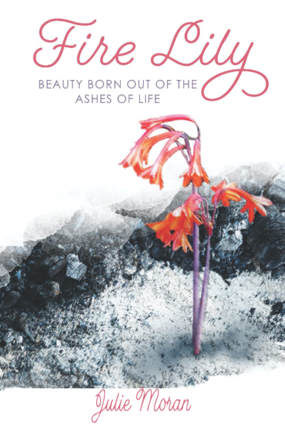 Fire Lily: Beauty Born Out of the Ashes of Life
