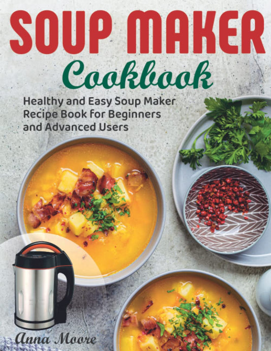 Soup Maker Cookbook: Healthy and Easy Soup Maker Recipe Book for Beginners and Advanced Users - 9617