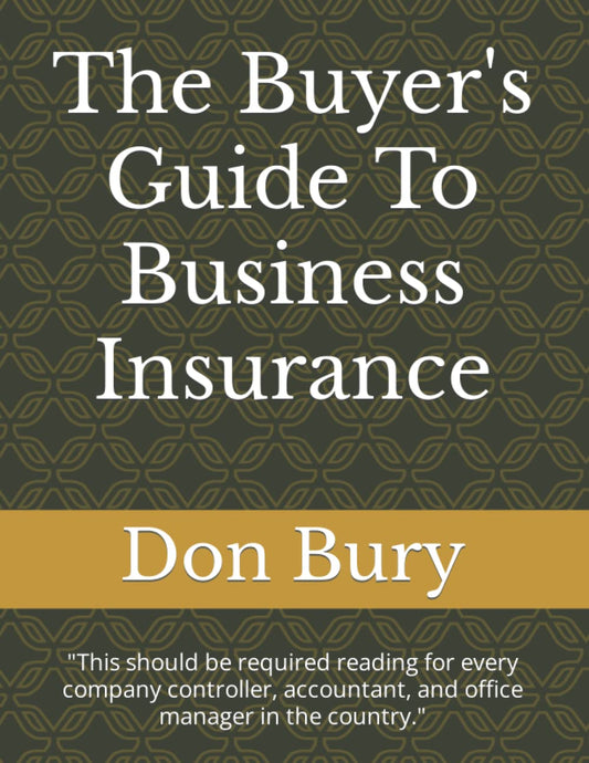 The Buyer's Guide To Business Insurance: "This should be required reading for every company controller, accountant, and office manager in the country." - 4102