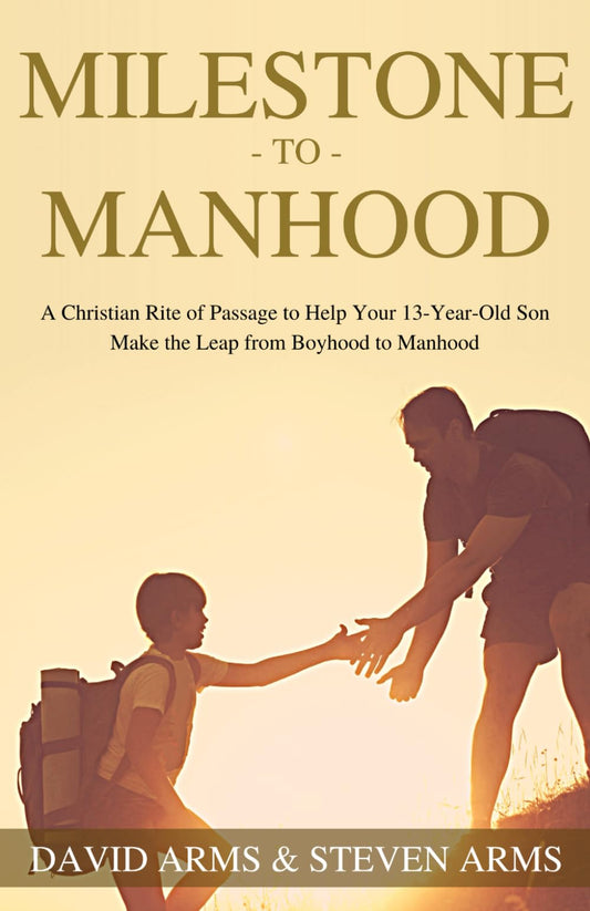 Milestone to Manhood: A Christian Rite of Passage to Help Your 13 Year Old Son Make the Leap from Boyhood to Manhood