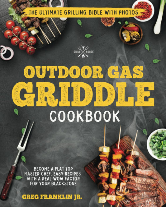 Outdoor Gas Griddle Cookbook: The Ultimate Grilling Bible with Photos: Easy Recipes with a Real WOW Factor for Your Blackstone
