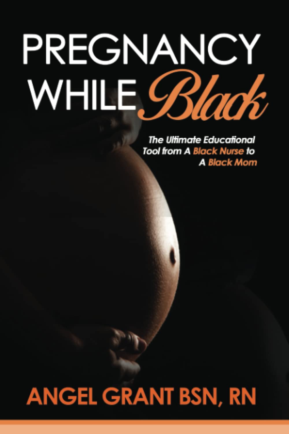 PREGNANCY WHILE Black: The Ultimate Educational Tool from A Black Nurse to A Black Mom