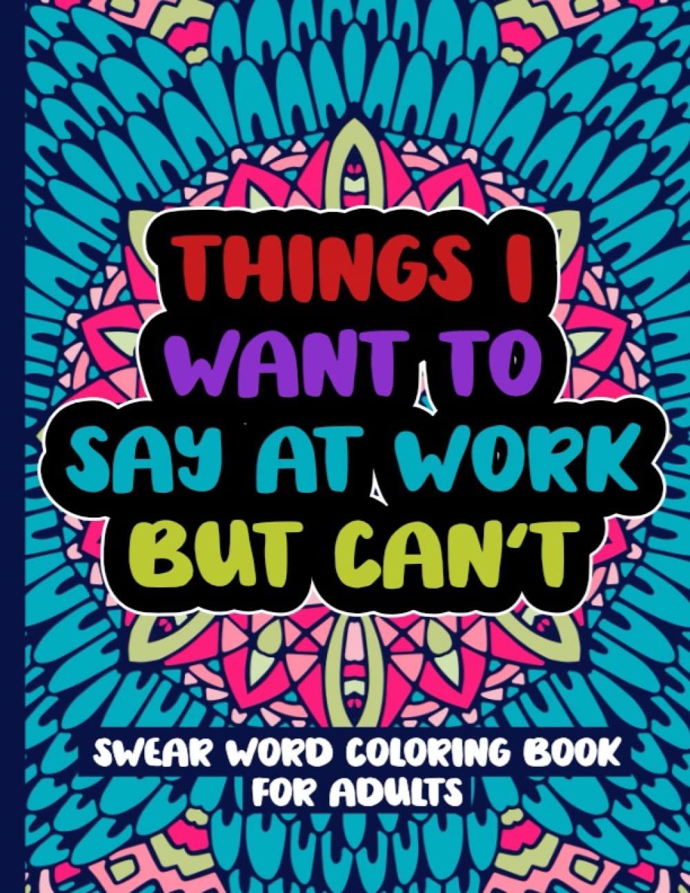 Things I Want To Say At Work But Can't: Swear Word Coloring Book For Adults - 6338