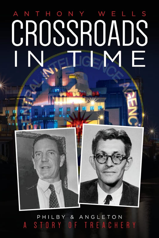 Crossroads in Time: Philby & Angleton A Story of Treachery