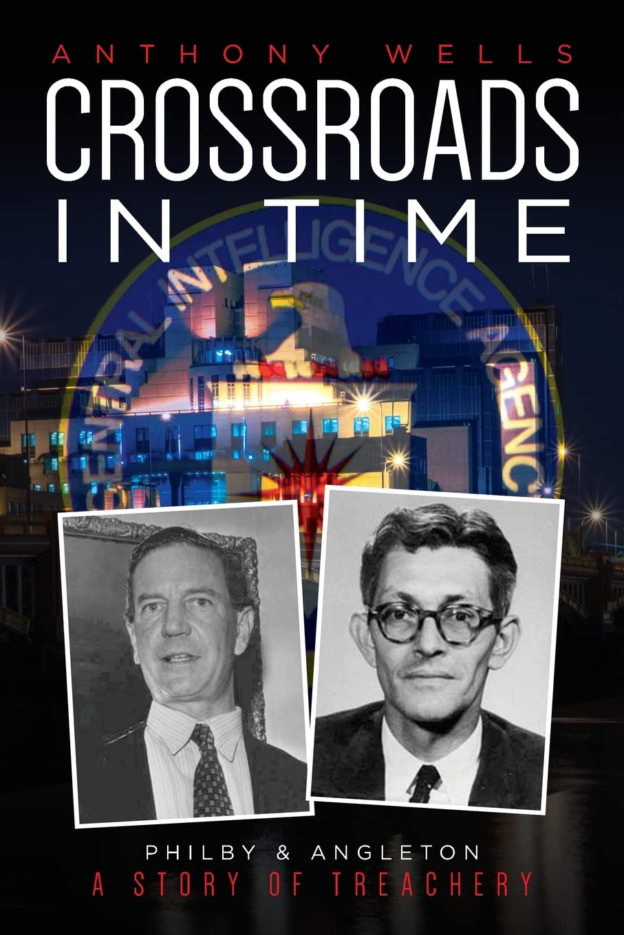 Crossroads in Time: Philby & Angleton A Story of Treachery