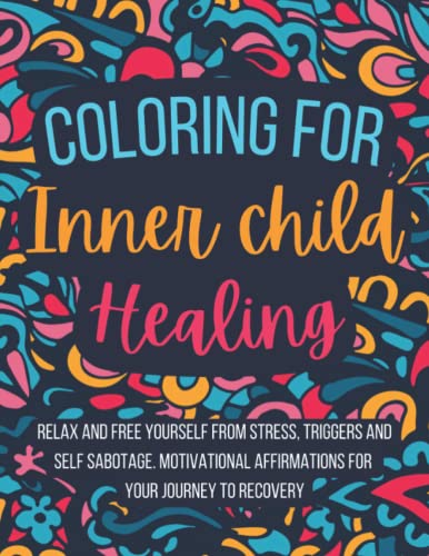 Coloring for Inner Child Healing: Relax and Free Yourself from Stress, Triggers and Self Sabotage . 60 Coloring Pages With Motivational Affirmations ... for Inner Child Healing by Caldwell Ramsey) - 1777