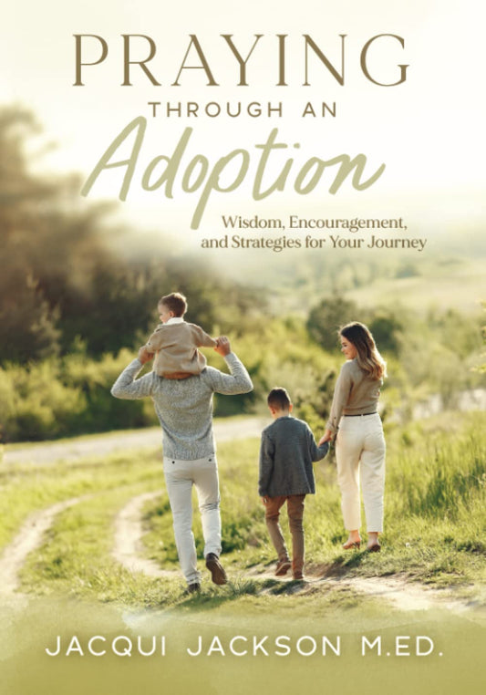 Praying Through an Adoption: Wisdom, Encouragement, and Strategies for Your Journey