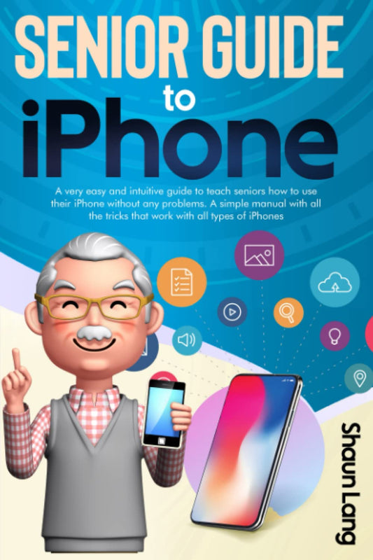 Senior Guide to iPhone: A very easy and intuitive guide to teach seniors how to use their iPhone without any problems. A simple manual with all the tricks that work with all types of iPhones - 4466