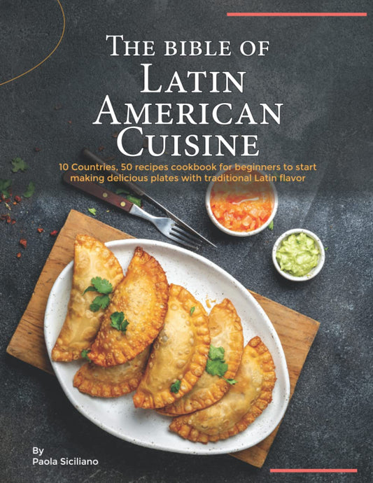 The Bible of Latin American Cuisine: 10 Countries, 50 Recipes Cookbook for Beginners to Start Making Delicious Plates with Traditional Latin Flavor - 8667