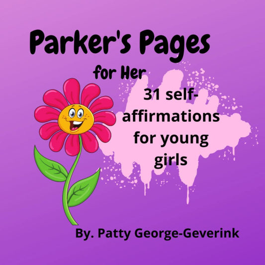 Parker's Pages for Her: 31 self-affirmations for young girls (Pages of Giving by Patty George-Geverink) - 9479