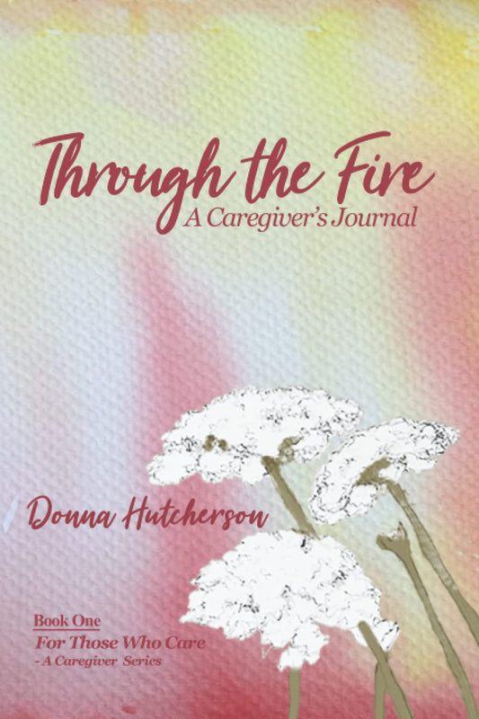 Through the Fire: A Caregiver's Journal - 1452
