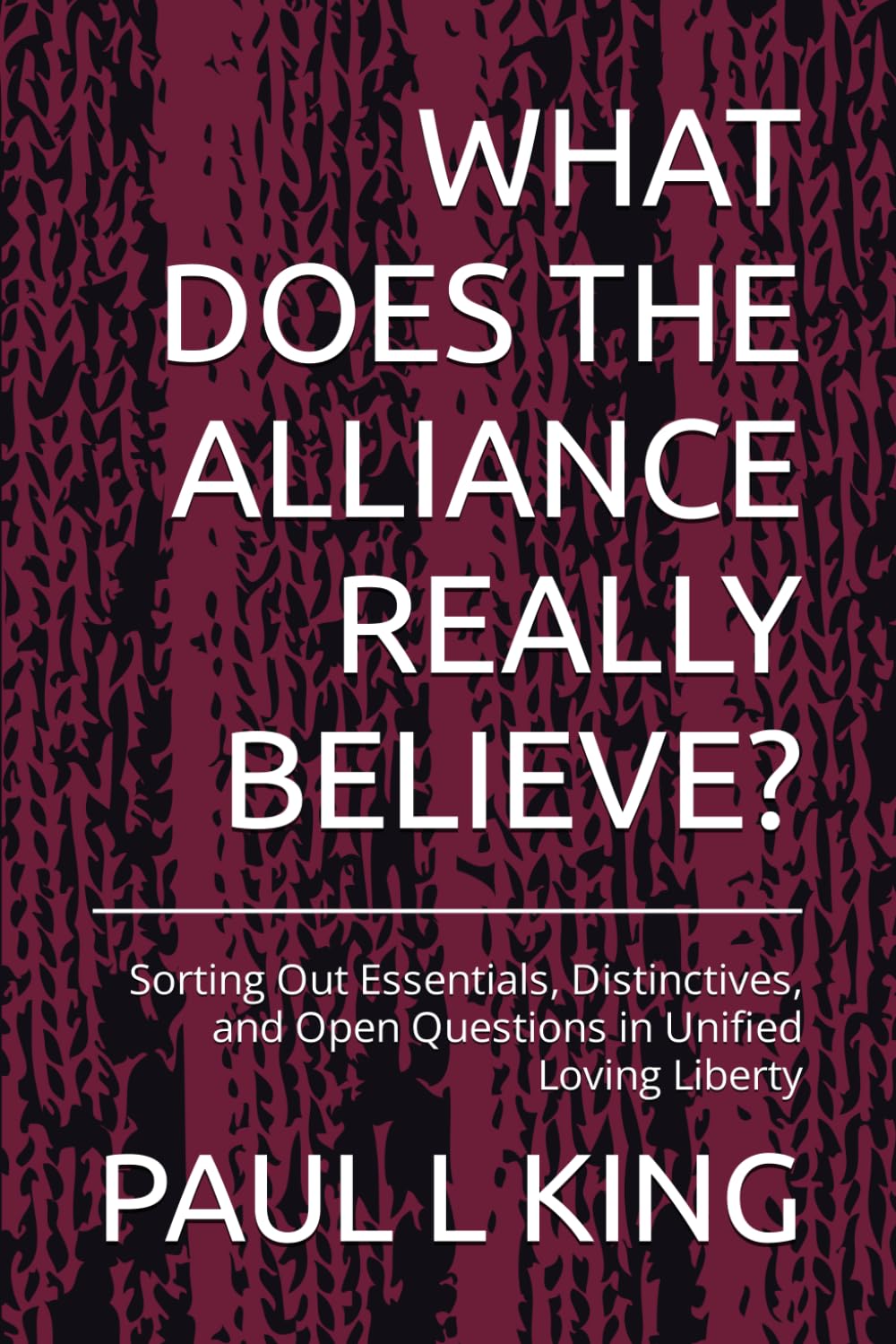 WHAT DOES THE ALLIANCE REALLY BELIEVE?: Sorting Out Essentials, Distinctives, and Open Questions in Unified Loving Liberty