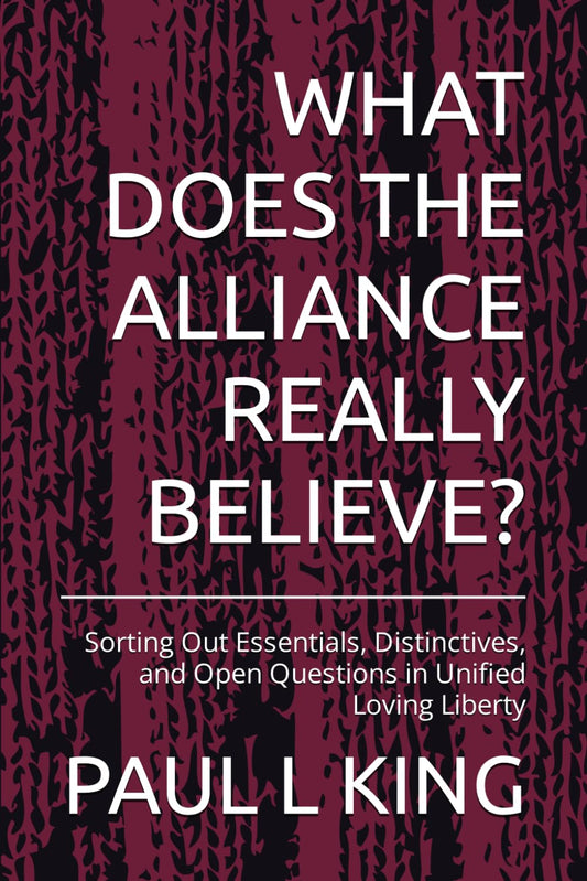 WHAT DOES THE ALLIANCE REALLY BELIEVE?: Sorting Out Essentials, Distinctives, and Open Questions in Unified Loving Liberty