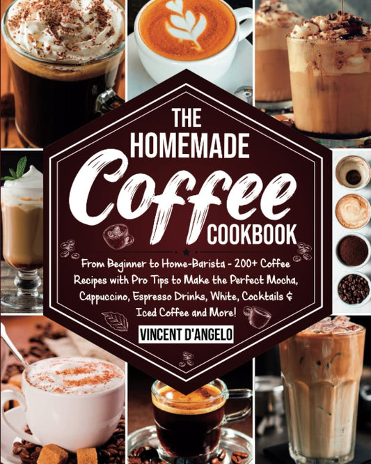 The Homemade Coffee Cookbook: From Beginner to Home-Barista: 200+ Coffee Recipes with Pro Tips to Make the Perfect Mocha, Cappuccino, Espresso Drinks, White, Cocktails & Iced Coffee and More! - 8726