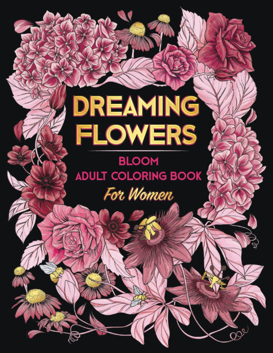 DREAMING FLOWERS. Bloom Adult Coloring Book for Women: Over 50 Prints of Beautiful Relaxing Flowers. A Floral & Nature Gift Idea for Adult & Senior. Relaxation Patterns ● Stress & Anxiety Relief - 2263