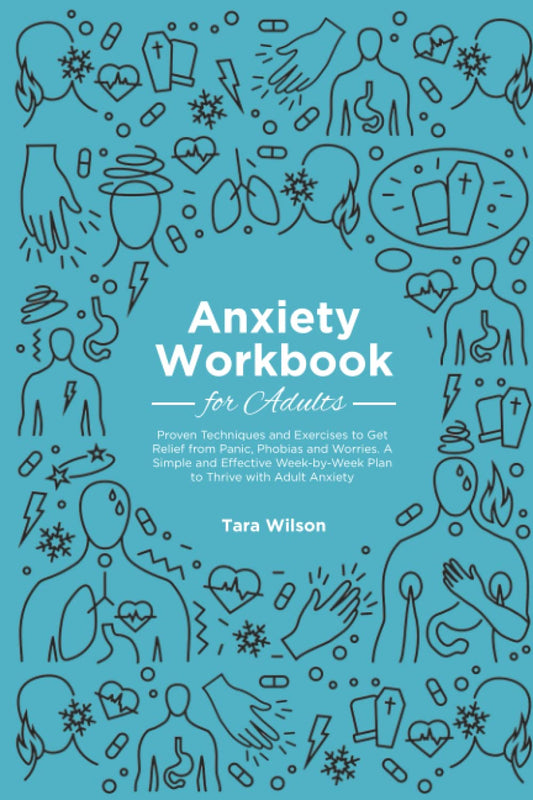 Anxiety Workbook for Adults: Proven Techniques and Exercises to Get Relief from Panic, Phobias and Worries. A Simple and Effective Week-by-Week Plan to Thrive with Adult Anxiety - 3550