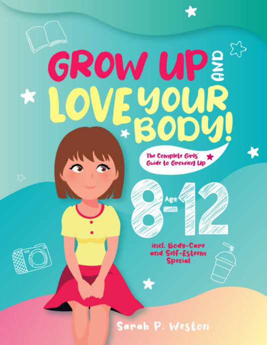 Grow Up and Love Your Body!: The Complete Girls’ Guide to Growing Up Age 8-12 incl. Body-Care and Self-Esteem Special - 9333