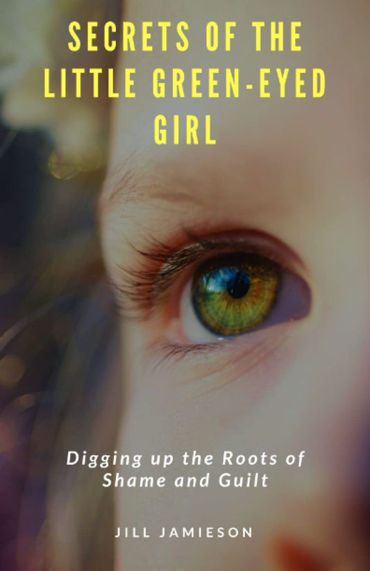 Secrets of the Little Green-Eyed Girl: Digging up the Roots of Shame and Guilt