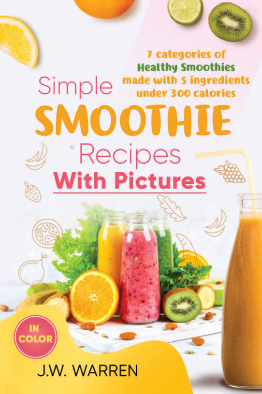 Simple Smoothie Recipes With Pictures: 7 categories of healthy smoothies made with 5 ingredients under 300 calories - 3607