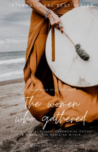 The Women who Gathered: 34 inspiring stories of Sister circle, ritual, ceremonial cacao & finding the medicine within - 9313