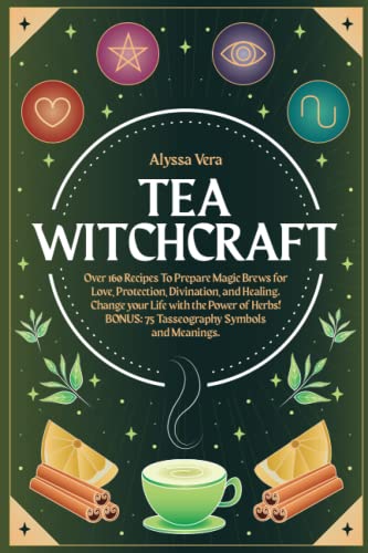 Tea Witchcraft: Over 160 Recipes To Prepare Magic Brews for Love, Protection, Divination, and Healing. Change your Life with the Power of Herbs! BONUS: 75 Tasseography Symbols and Meanings. - 9920