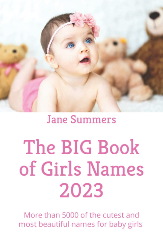 The BIG Book of Girls Names 2023: More than 5000 of the cutest and most beautiful names for baby girls - perfect pregnancy / maternity present / gift (The Big Books of Baby Names) - 7718