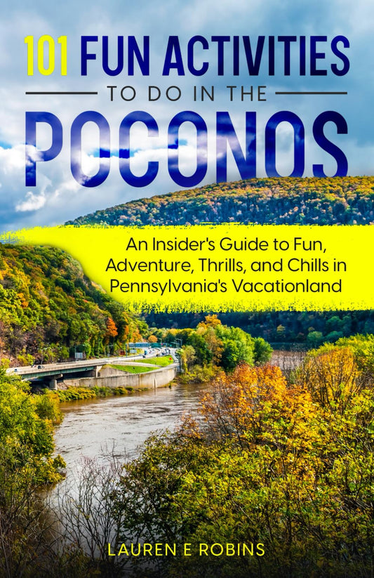101 Fun Activities to do in the Poconos: An Insider's Guide to Fun, Adventure, Thrills, and Chills in Pennsylvania's Vacationland